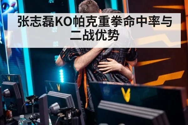 张志磊KO帕克重拳命中率与二战优势