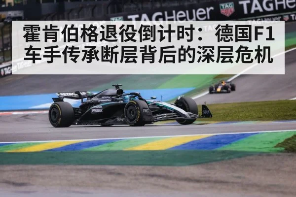 霍肯伯格退役倒计时:德国F1车手传承断层背后的深层危机