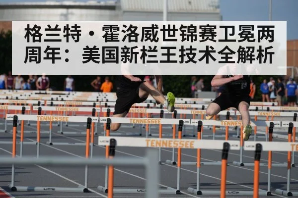 格兰特·霍洛威世锦赛卫冕两周年:美国新栏王技术全解析