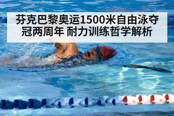 芬克巴黎奥运1500米自由泳夺冠两周年 耐力训练哲学解析