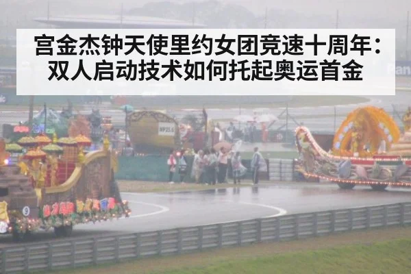 宫金杰钟天使里约女团竞速十周年：双人启动技术如何托起奥运首金